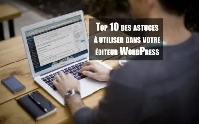 Top 10 des astuces indispensables de l’éditeur WordPress